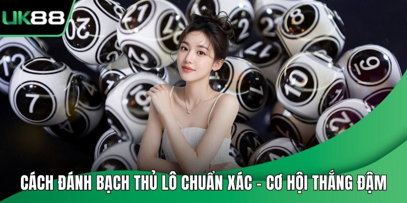 Cách Đánh Bạch Thủ Lô Chuẩn Xác - Cơ Hội Thắng Đậm