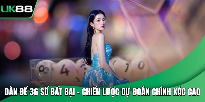 Dàn Đề 36 Số Bất Bại - Chiến Lược Dự Đoán Chính Xác Cao