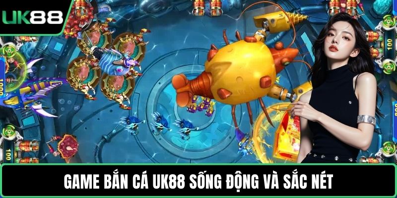 Game Bắn Cá UK88 sống động và sắc nét