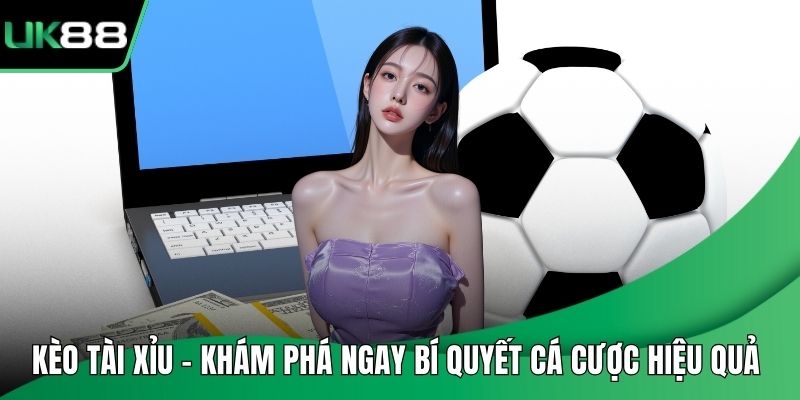 Kèo Tài Xỉu – Khám Phá Ngay Bí Quyết Cá Cược Hiệu Quả
