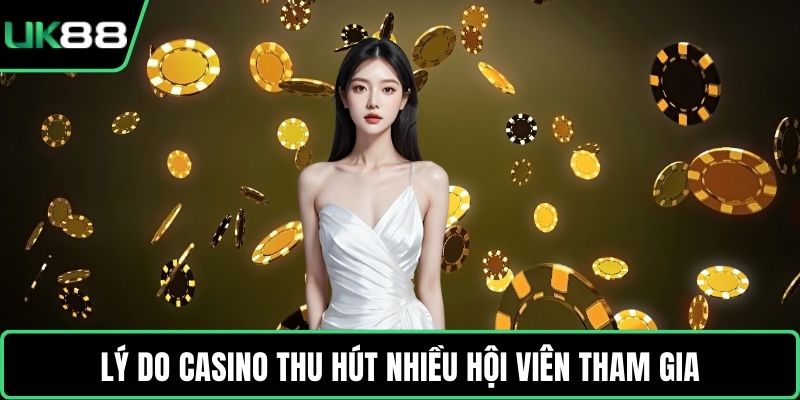 Lý do Casino thu hút nhiều hội viên tham gia
