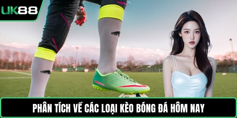 Phân tích về các loại kèo Bóng Đá hôm nay