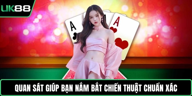 Quan sát giúp bạn nắm bắt chiến thuật chuẩn xác
