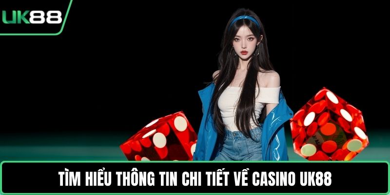 Tìm hiểu thông tin chi tiết về Casino UK88