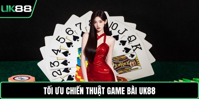 Tối ưu chiến thuật game bài UK88