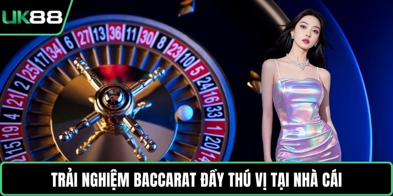 Trải nghiệm Baccarat đầy thú vị tại nhà cái