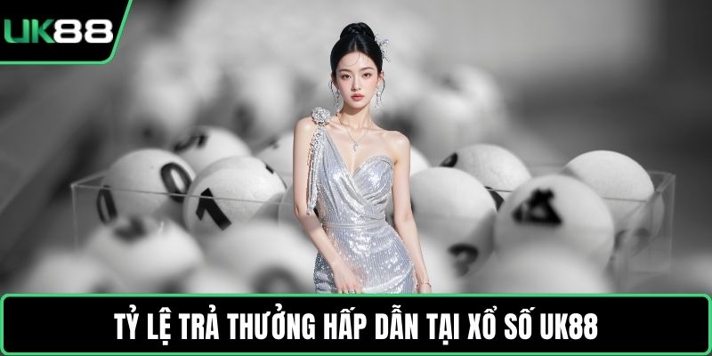 Tỷ lệ trả thưởng hấp dẫn tại xổ số UK88